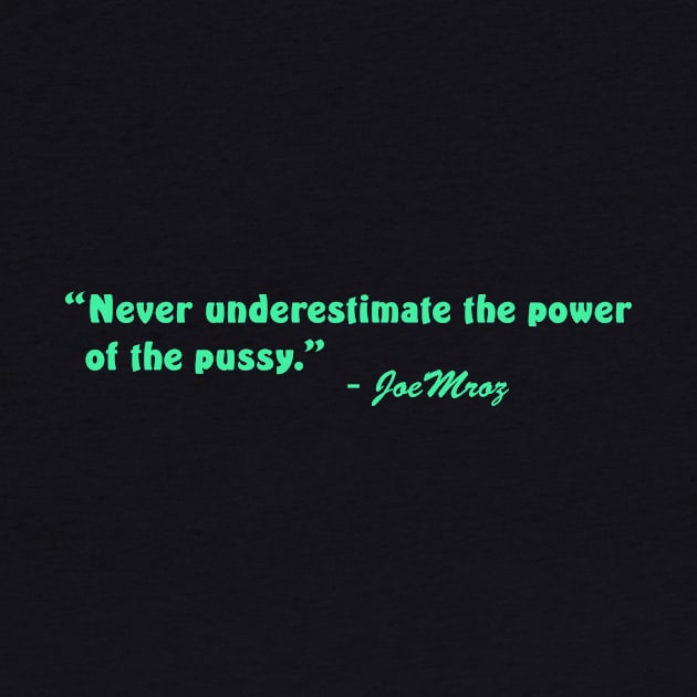 Never underestimate the power of the pussy by TheCosmicTradingPost